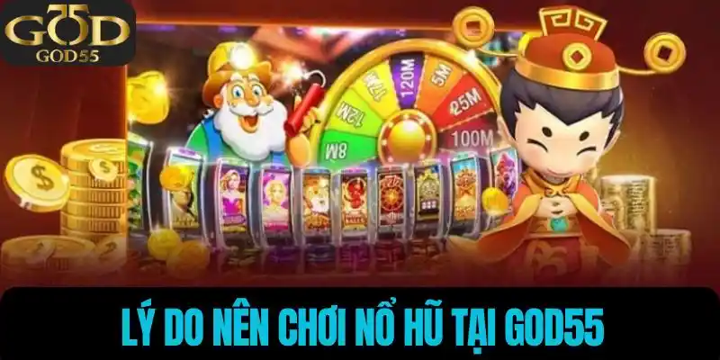 Lý do nên chơi nổ hũ tại God55