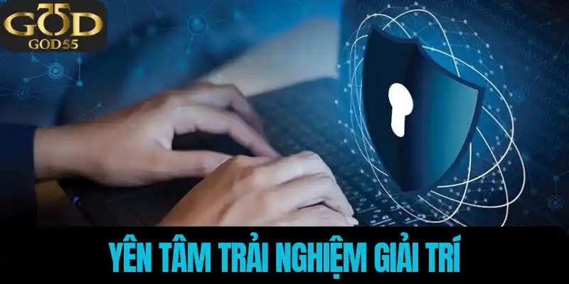 Yên tâm trải nghiệm giải trí