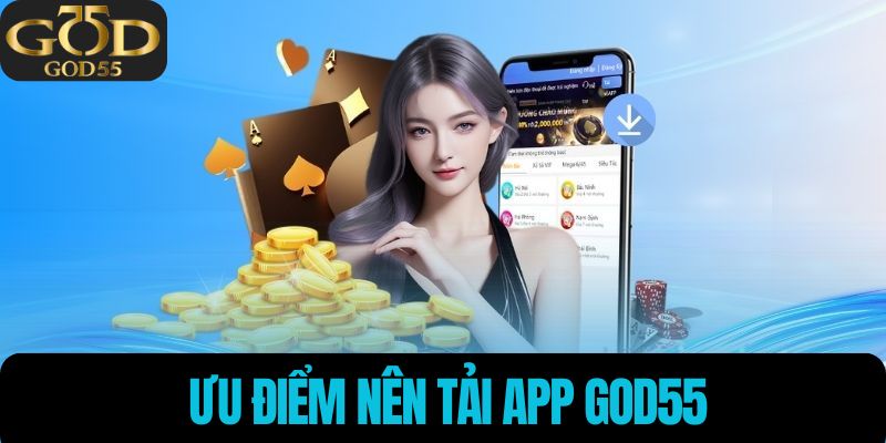 Ưu điểm nên tải app God55