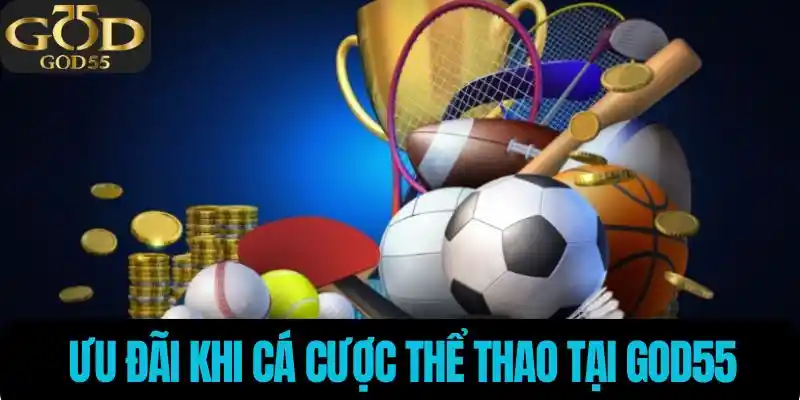 Nhiều ưu đãi khi cá cược thể tại God55